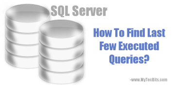 How To Find Last Few Executed Queries in SQL Server? | My Tec Bits